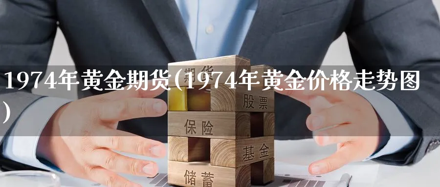 1974年黄金期货(1974年黄金价格走势图)_https://www.nyyysy.com_期货喊单_第1张