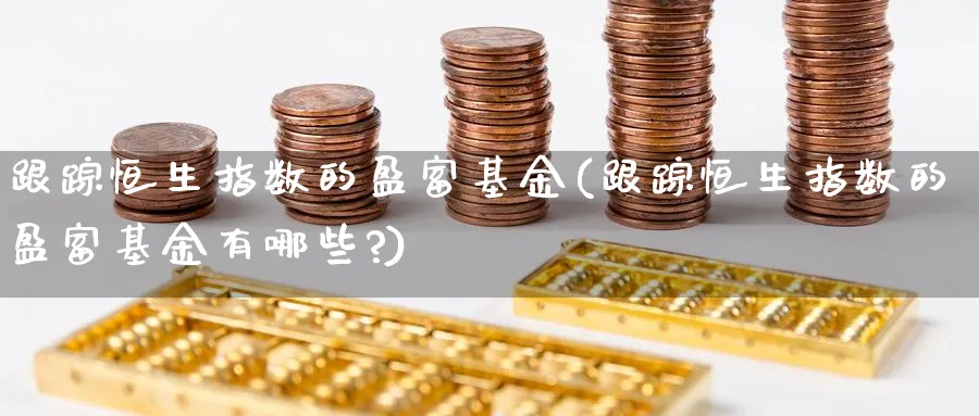 恒生指数的盈富基金(恒生指数的盈富基金有哪些?)_https://www.nyyysy.com_期货平台_第1张