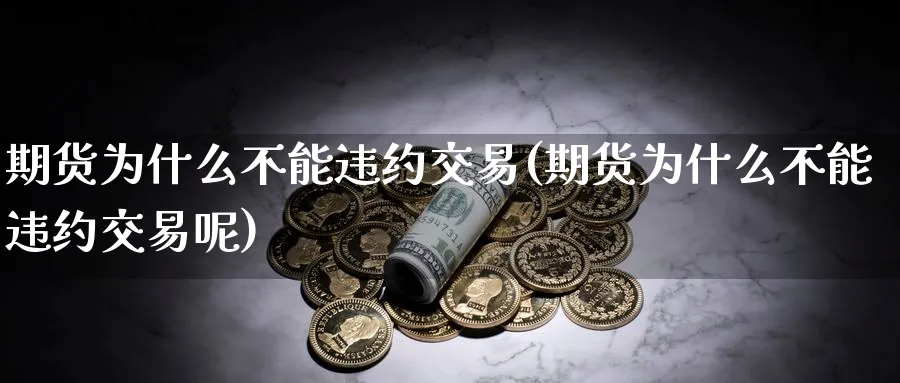 期货为什么不能违约交易(期货为什么不能违约交易呢)_https://www.nyyysy.com_期货直播_第1张