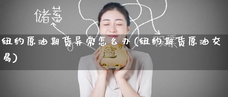 纽约原油期货异常怎么办(纽约期货原油交易)_https://www.nyyysy.com_期货喊单_第1张
