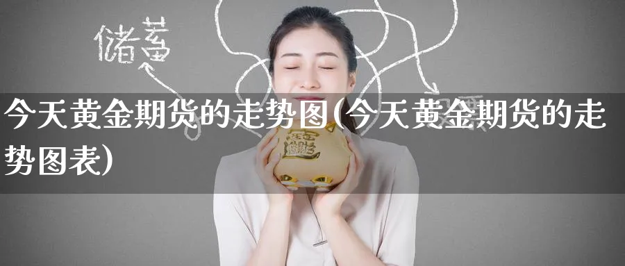 今天黄金期货的走势图(今天黄金期货的走势图表)_https://www.nyyysy.com_期货市场_第1张