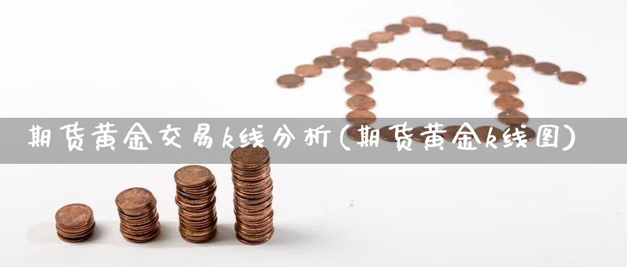 期货黄金交易k线分析(期货黄金k线图)_https://www.nyyysy.com_期货分析_第1张