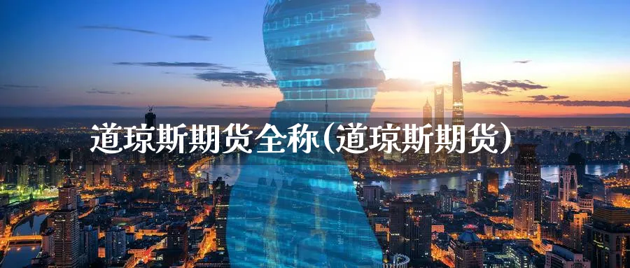 道琼斯期货全称(道琼斯期货)_https://www.nyyysy.com_期货行情_第1张