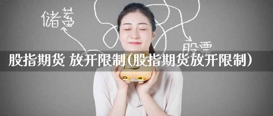 股指期货 放开限制(股指期货放开限制)_https://www.nyyysy.com_期货行情_第1张