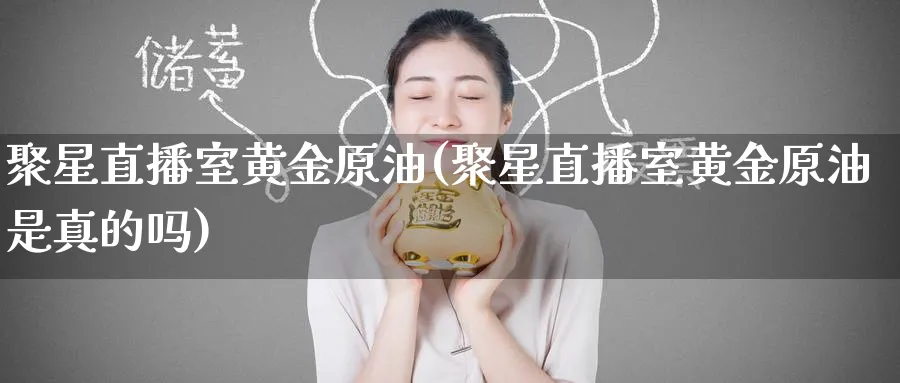 聚星直播室黄金原油(聚星直播室黄金原油是真的吗)_https://www.nyyysy.com_期货直播_第1张