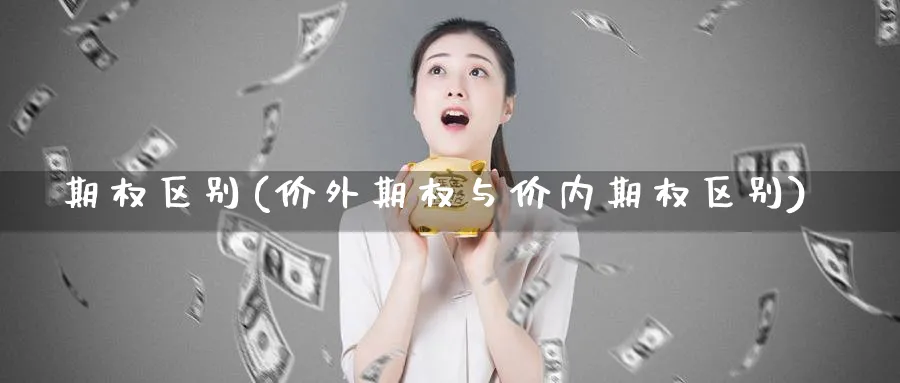 期权区别(价外期权与价内期权区别)_https://www.nyyysy.com_期货行情_第1张