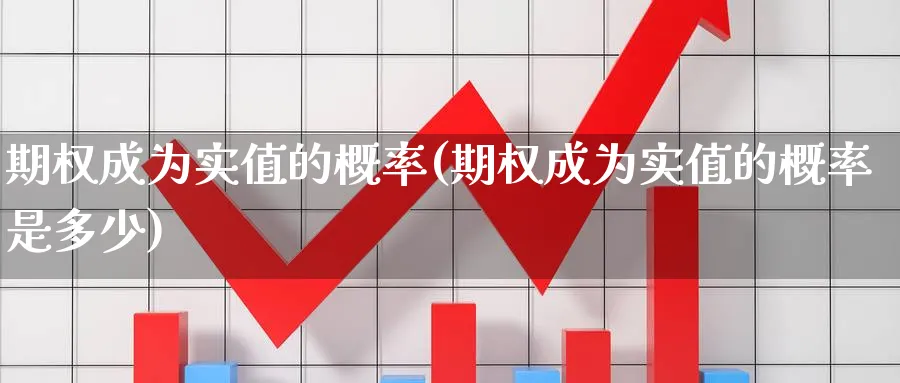 期权成为实值的概率(期权成为实值的概率是多少)_https://www.nyyysy.com_期货市场_第1张