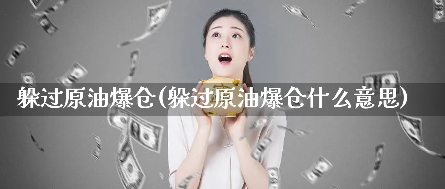 躲过原油爆仓(躲过原油爆仓什么意思)_https://www.nyyysy.com_期货行情_第1张