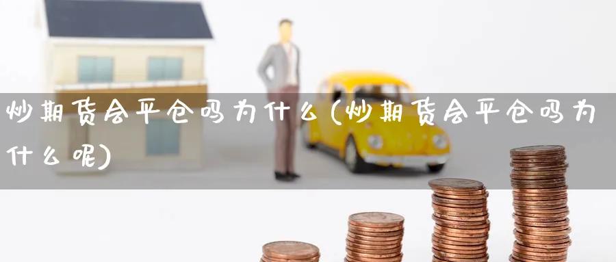 炒期货会平仓吗为什么(炒期货会平仓吗为什么呢)_https://www.nyyysy.com_期货直播_第1张