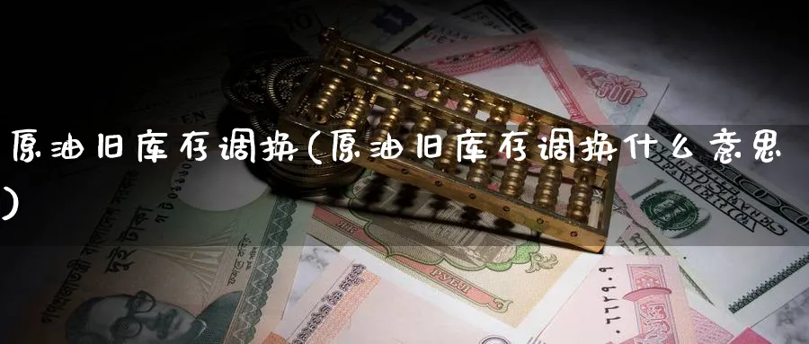 原油旧库存调换(原油旧库存调换什么意思)_期货直播_第1张_南严期货 原油旧库存调换(原油旧库存调换什么意思)_https://www.nyyysy.com_期货直播_第1张