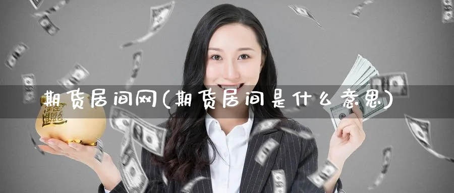 期货居间网(期货居间是什么意思)_https://www.nyyysy.com_期货市场_第1张