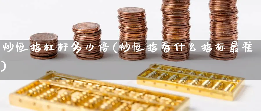 炒恒指杠杆多少倍(炒恒指看什么指标最准)_https://www.nyyysy.com_期货直播_第1张