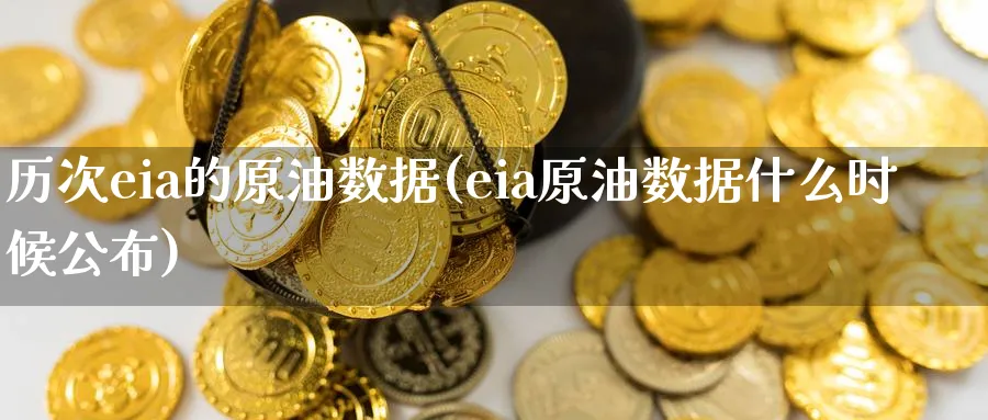 历次eia的原油数据(eia原油数据什么时候公布)_https://www.nyyysy.com_期货市场_第1张