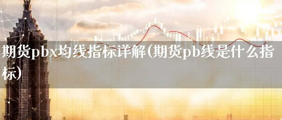 期货pbx均线指标详解(期货pb线是什么指标)_https://www.nyyysy.com_期货市场_第1张