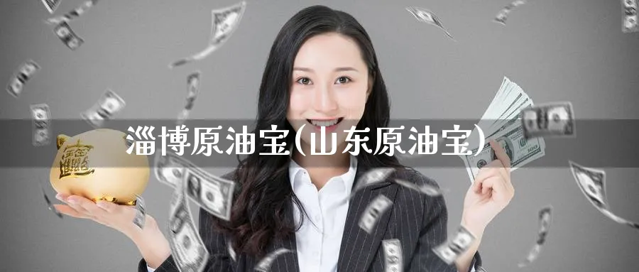 淄博原油宝(山东原油宝)_https://www.nyyysy.com_期货市场_第1张