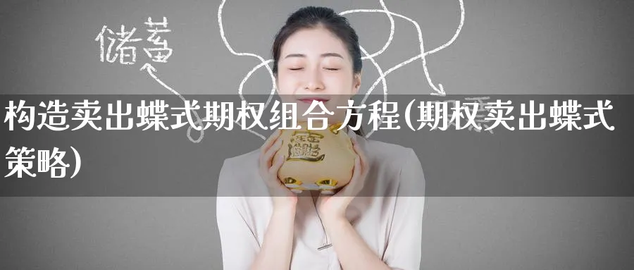 构造卖出蝶式期权组合方程(期权卖出蝶式策略)_https://www.nyyysy.com_期货分析_第1张