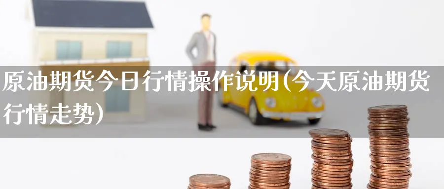 原油期货今日行情操作说明(今天原油期货行情走势)_https://www.nyyysy.com_期货行情_第1张