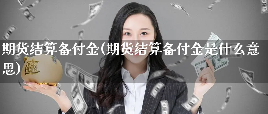 期货结算备付金(期货结算备付金是什么意思)_https://www.nyyysy.com_期货平台_第1张