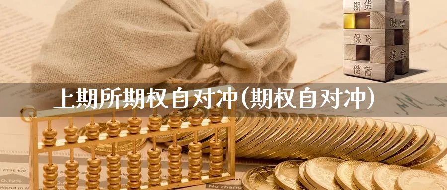 上期所期权自对冲(期权自对冲)_https://www.nyyysy.com_期货市场_第1张