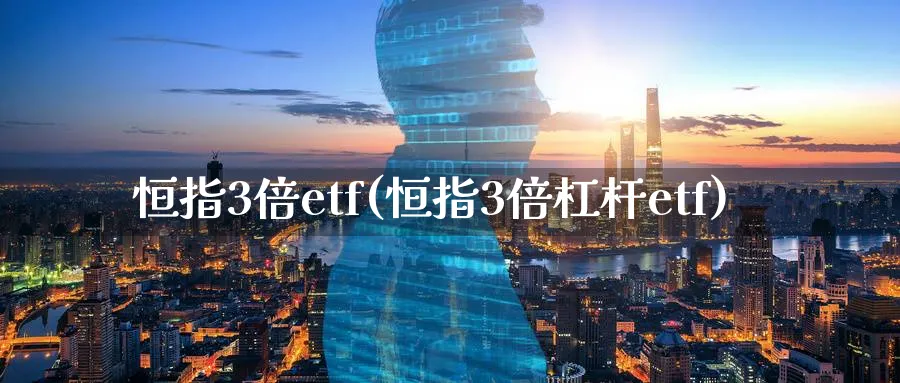 恒指3倍etf(恒指3倍杠杆etf)_https://www.nyyysy.com_期货平台_第1张