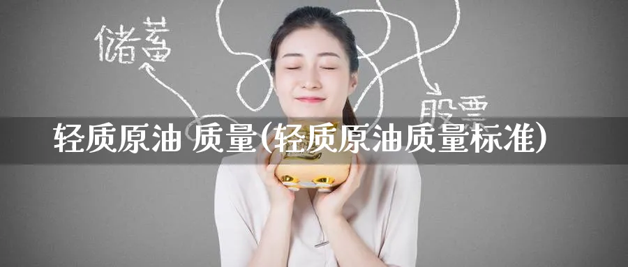 轻质原油 质量(轻质原油质量标准)_https://www.nyyysy.com_期货市场_第1张