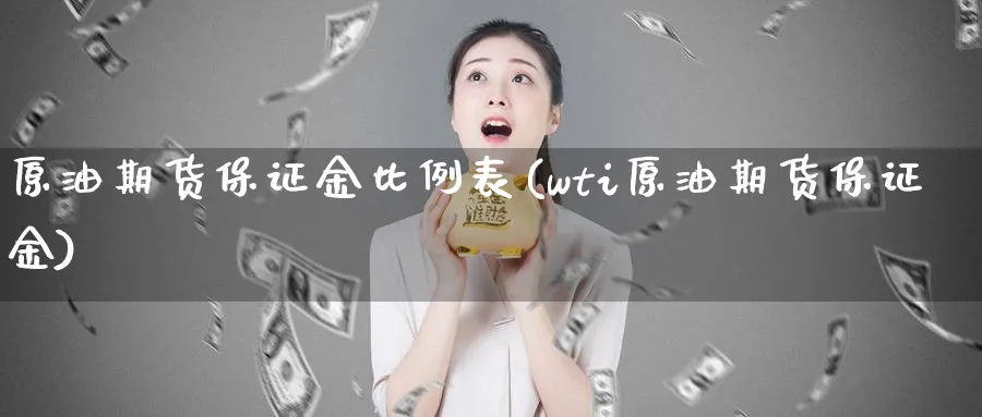 原油期货保证金比例表(wti原油期货保证金)_https://www.nyyysy.com_期货喊单_第1张