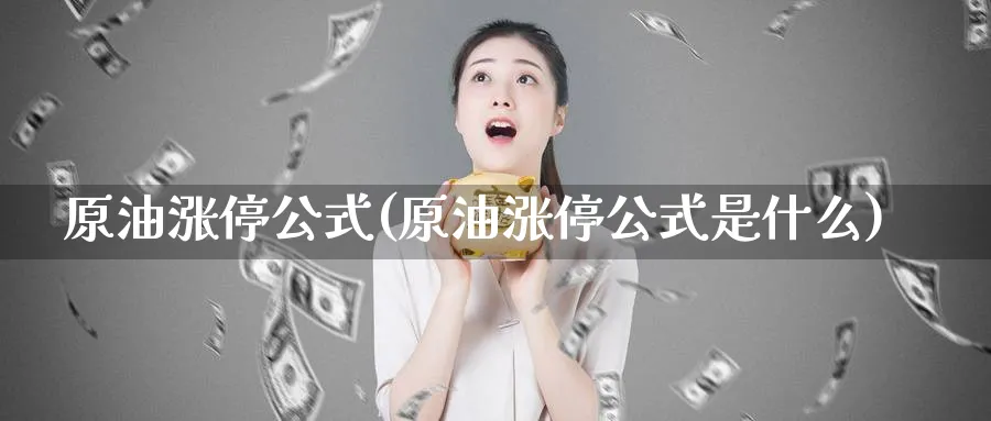 原油涨停公式(原油涨停公式是什么)_https://www.nyyysy.com_期货市场_第1张