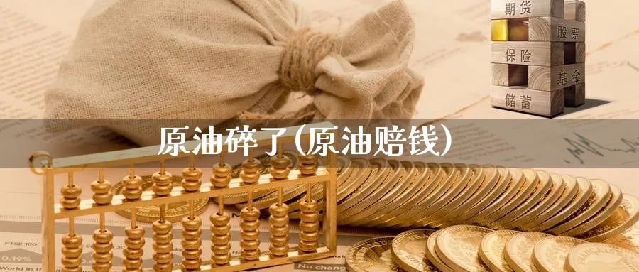 原油碎了(原油赔钱)_https://www.nyyysy.com_期货喊单_第1张