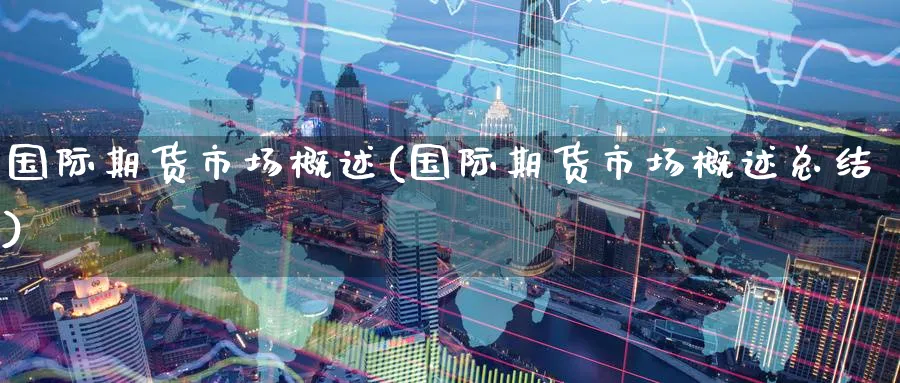 国际期货市场概述(国际期货市场概述总结)_https://www.nyyysy.com_期货喊单_第1张