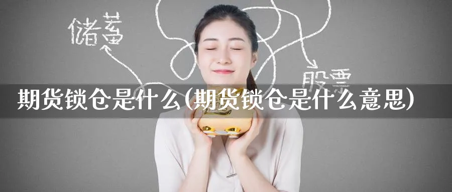期货锁仓是什么(期货锁仓是什么意思)_https://www.nyyysy.com_期货平台_第1张