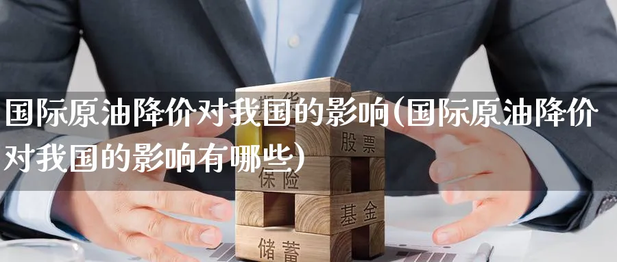 国际原油降价对我国的影响(国际原油降价对我国的影响有哪些)_https://www.nyyysy.com_期货直播_第1张