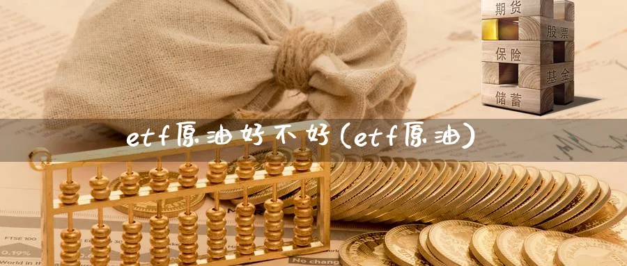 etf原油好不好(etf原油)_https://www.nyyysy.com_期货市场_第1张