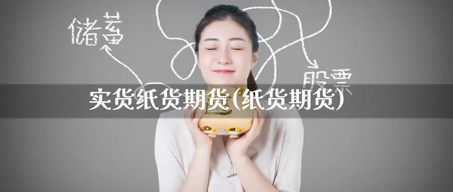 实货纸货期货(纸货期货)_https://www.nyyysy.com_期货直播_第1张