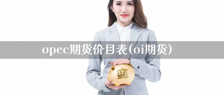 opec期货价目表(oi期货)_https://www.nyyysy.com_期货平台_第1张