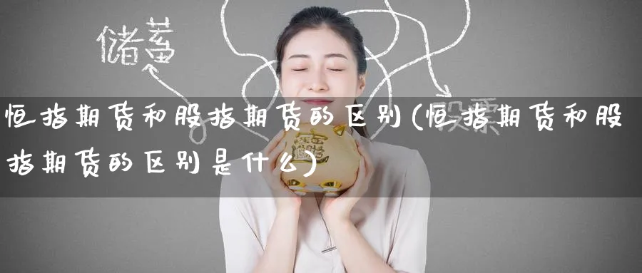 恒指期货和股指期货的区别(恒指期货和股指期货的区别是什么)_https://www.nyyysy.com_期货行情_第1张