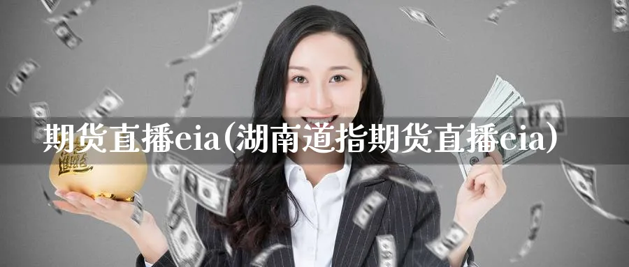 期货直播eia(湖南道指期货直播eia)_https://www.nyyysy.com_期货行情_第1张