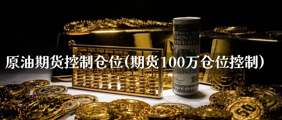 原油期货控制仓位(期货100万仓位控制)_https://www.nyyysy.com_期货直播_第1张