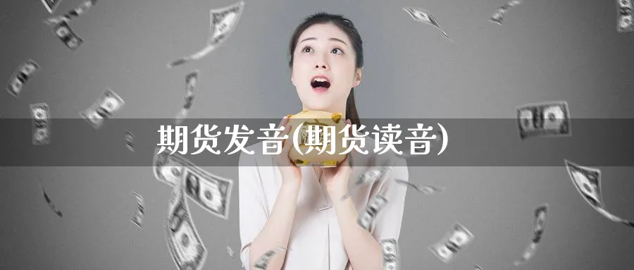 期货发音(期货读音)_https://www.nyyysy.com_期货喊单_第1张