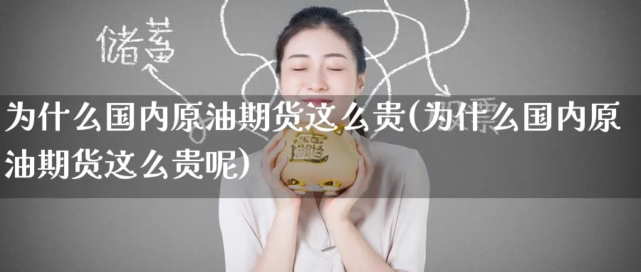 为什么国内原油期货这么贵(为什么国内原油期货这么贵呢)_https://www.nyyysy.com_期货喊单_第1张