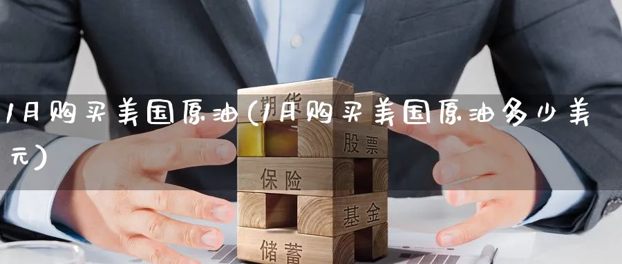 1月购买美国原油(1月购买美国原油多少美元)_https://www.nyyysy.com_期货分析_第1张