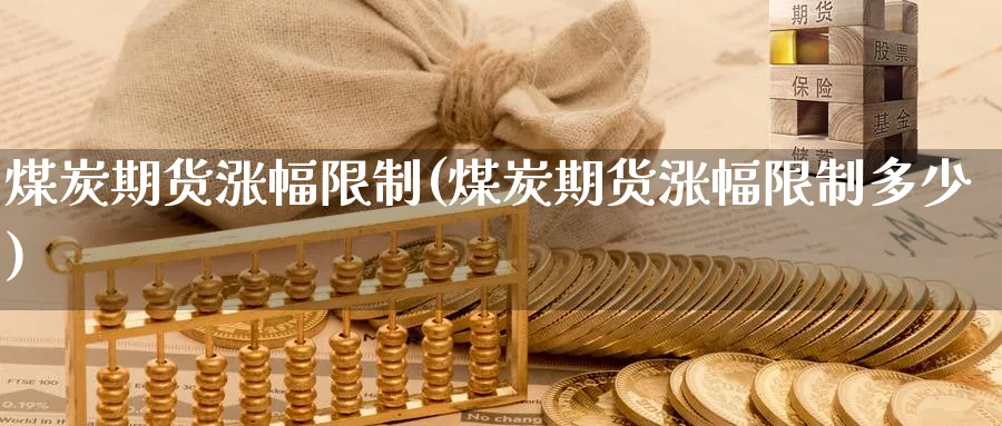煤炭期货涨幅限制(煤炭期货涨幅限制多少)_https://www.nyyysy.com_期货行情_第1张