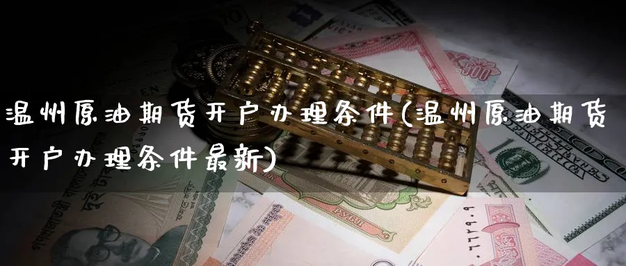 温州原油期货开户办理条件(温州原油期货开户办理条件最新)_期货市场_第1张_南严期货 温州原油期货开户办理条件(温州原油期货开户办理条件最新)_https://www.nyyysy.com_期货市场_第1张