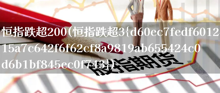 恒指跌超200(恒指跌超3%)_https://www.nyyysy.com_期货直播_第1张