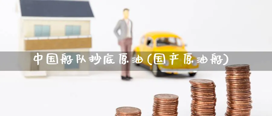 中国船队抄底原油(国产原油船)_https://www.nyyysy.com_期货分析_第1张