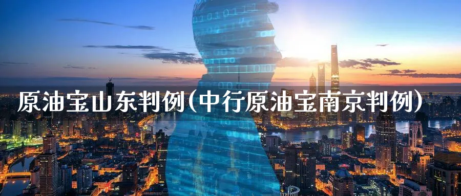原油宝山东判例(中行原油宝南京判例)_https://www.nyyysy.com_期货行情_第1张