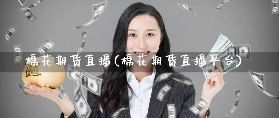 棉花期货直播(棉花期货直播平台)_https://www.nyyysy.com_期货喊单_第1张