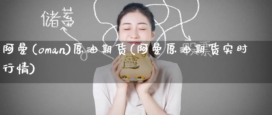 阿曼(oman)原油期货(阿曼原油期货实时行情)_https://www.nyyysy.com_期货市场_第1张