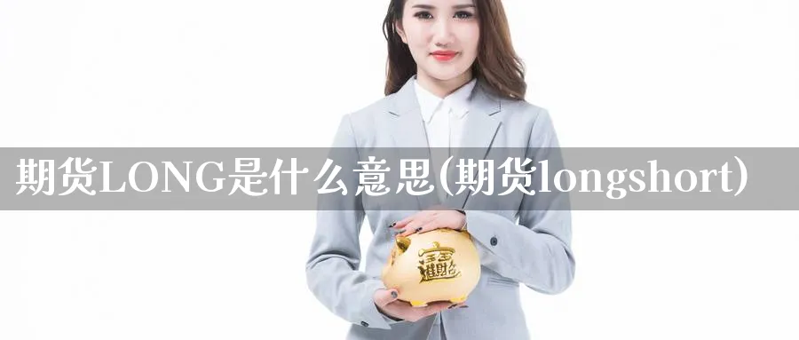期货LONG是什么意思(期货longshort)_https://www.nyyysy.com_期货直播_第1张