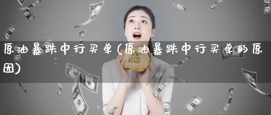 原油暴跌中行买单(原油暴跌中行买单的原因)_https://www.nyyysy.com_期货行情_第1张