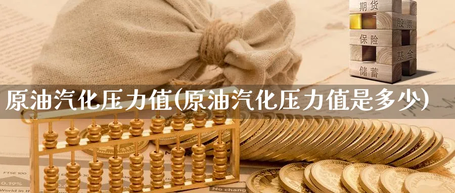 原油汽化压力值(原油汽化压力值是多少)_https://www.nyyysy.com_期货平台_第1张